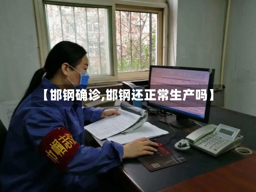 【邯钢确诊,邯钢还正常生产吗】-第2张图片