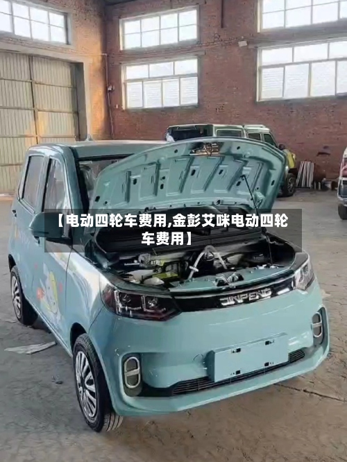 【电动四轮车费用,金彭艾咪电动四轮车费用】