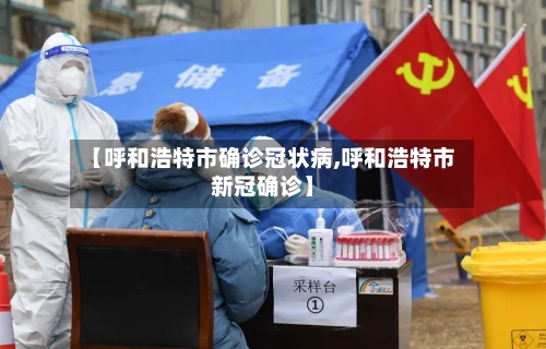 【呼和浩特市确诊冠状病,呼和浩特市新冠确诊】-第2张图片