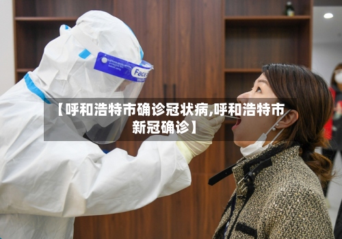 【呼和浩特市确诊冠状病,呼和浩特市新冠确诊】