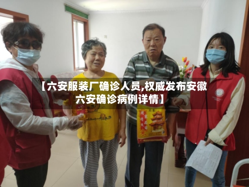 【六安服装厂确诊人员,权威发布安徽六安确诊病例详情】