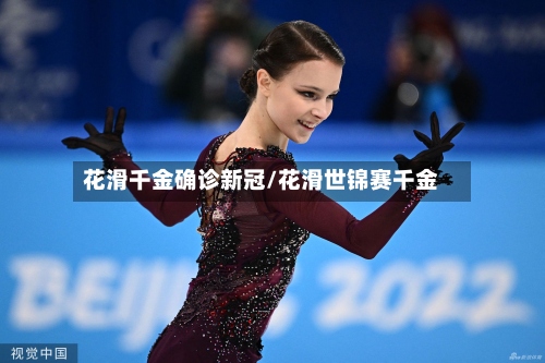 花滑千金确诊新冠/花滑世锦赛千金-第2张图片