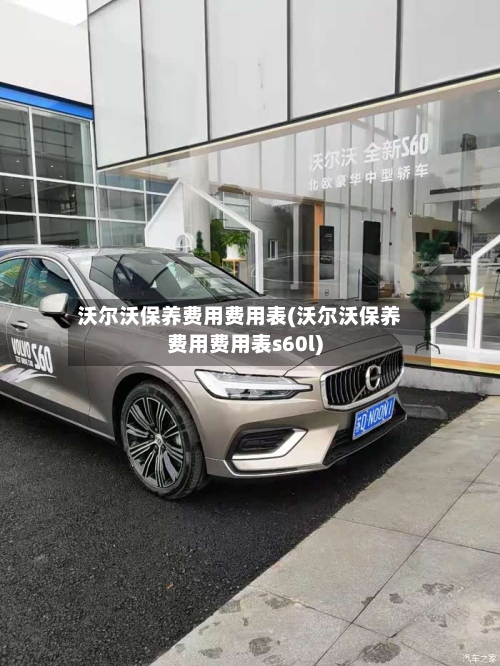 沃尔沃保养费用费用表(沃尔沃保养费用费用表s60l)