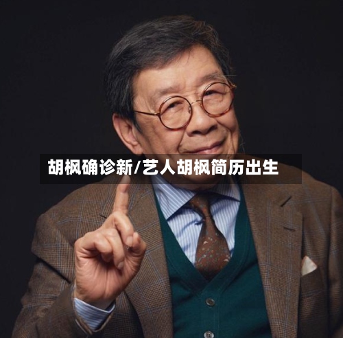胡枫确诊新/艺人胡枫简历出生