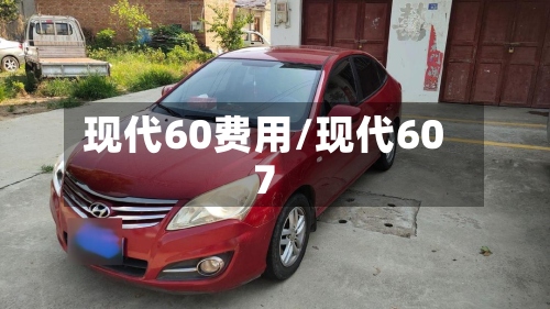 现代60费用/现代607