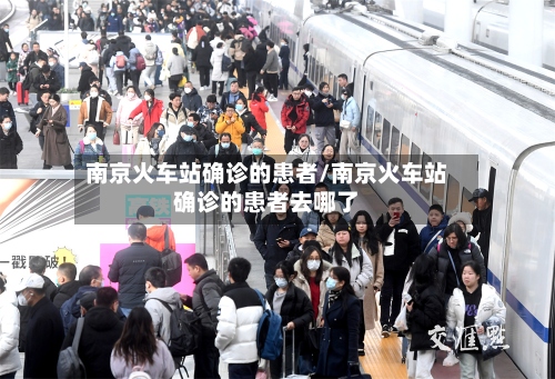南京火车站确诊的患者/南京火车站确诊的患者去哪了-第3张图片