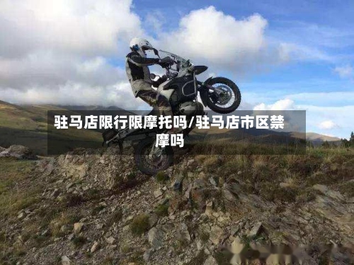 驻马店限行限摩托吗/驻马店市区禁摩吗