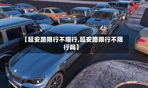 【延安路限行不限行,延安路限行不限行吗】-第3张图片