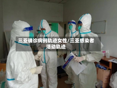 三亚确诊病例轨迹女性/三亚感染者活动轨迹-第2张图片