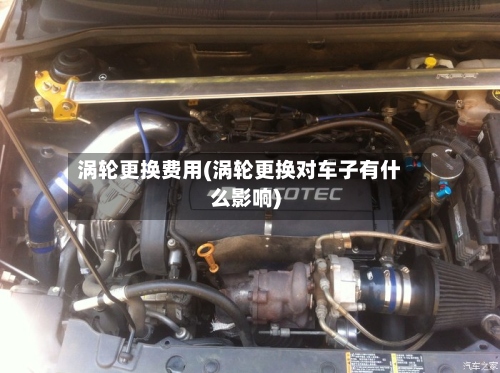 涡轮更换费用(涡轮更换对车子有什么影响)