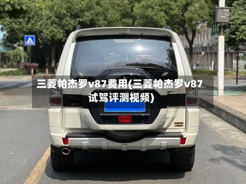 三菱帕杰罗v87费用(三菱帕杰罗v87试驾评测视频)