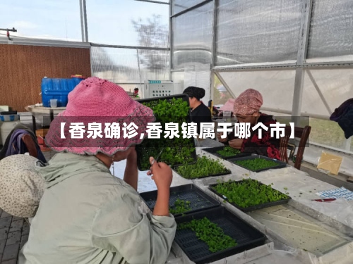 【香泉确诊,香泉镇属于哪个市】