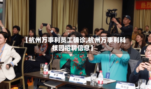 【杭州万事利员工确诊,杭州万事利科技园招聘信息】-第3张图片