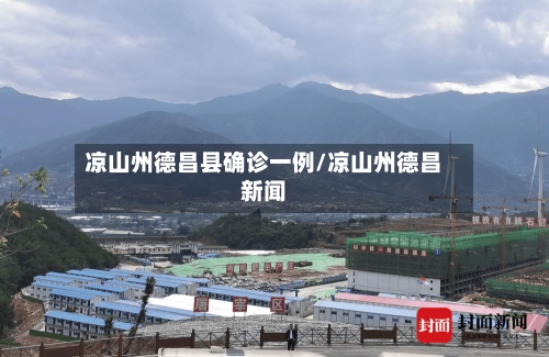 凉山州德昌县确诊一例/凉山州德昌新闻