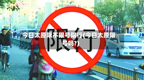 今日太原限不限号限行(今日太原限号吗?)-第2张图片