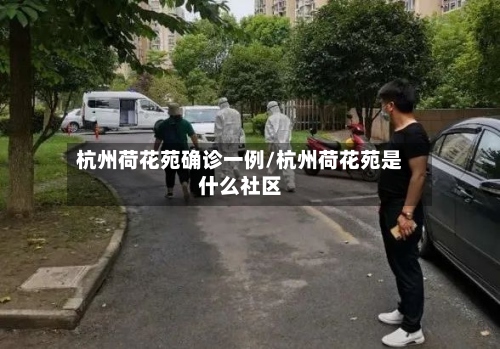 杭州荷花苑确诊一例/杭州荷花苑是什么社区