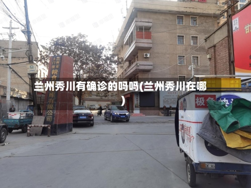 兰州秀川有确诊的吗吗(兰州秀川在哪)-第3张图片
