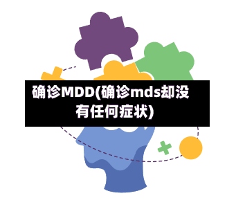 确诊MDD(确诊mds却没有任何症状)