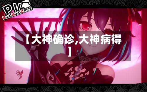 【大神确诊,大神病得】