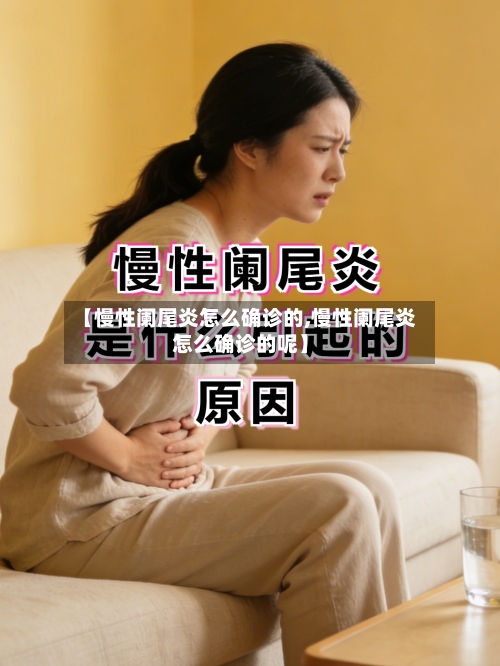 【慢性阑尾炎怎么确诊的,慢性阑尾炎怎么确诊的呢】-第2张图片