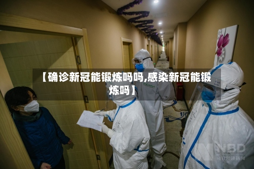 【确诊新冠能锻炼吗吗,感染新冠能锻炼吗】-第2张图片