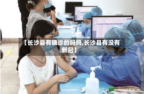 【长沙县有确诊的吗吗,长沙县有没有新冠】