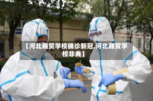 【河北商贸学校确诊新冠,河北商贸学校非典】