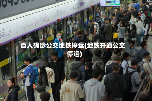 百人确诊公交地铁停运(地铁开通公交停运)