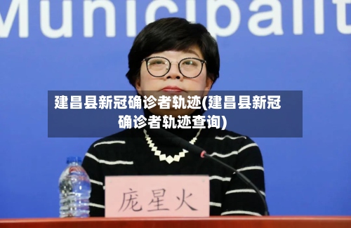 建昌县新冠确诊者轨迹(建昌县新冠确诊者轨迹查询)-第2张图片
