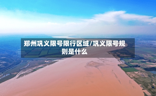 郑州巩义限号限行区域/巩义限号规则是什么-第2张图片