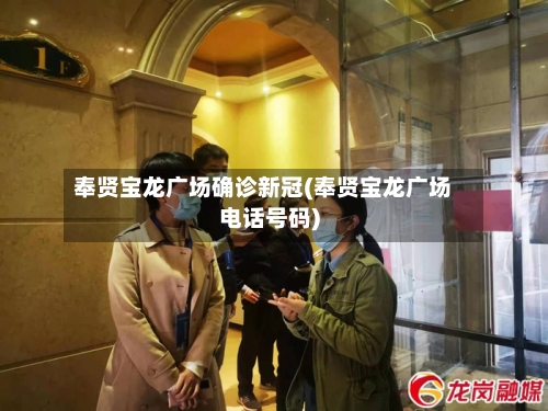 奉贤宝龙广场确诊新冠(奉贤宝龙广场电话号码)-第2张图片