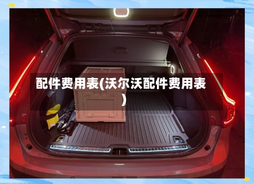 配件费用表(沃尔沃配件费用表)