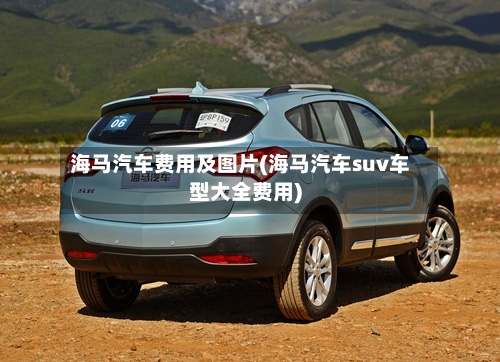 海马汽车费用及图片(海马汽车suv车型大全费用)