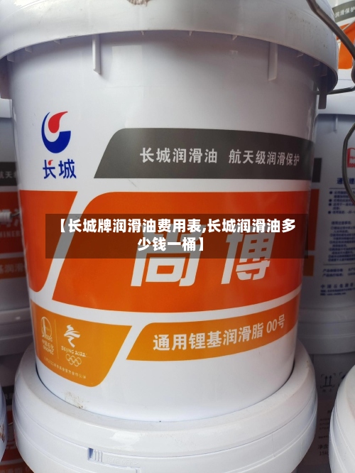 【长城牌润滑油费用表,长城润滑油多少钱一桶】-第2张图片