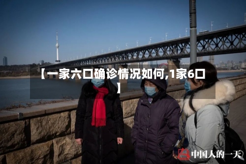 【一家六口确诊情况如何,1家6口】