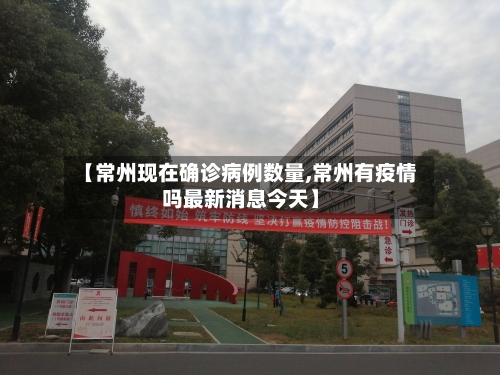 【常州现在确诊病例数量,常州有疫情吗最新消息今天】-第2张图片