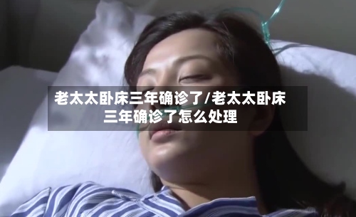 老太太卧床三年确诊了/老太太卧床三年确诊了怎么处理