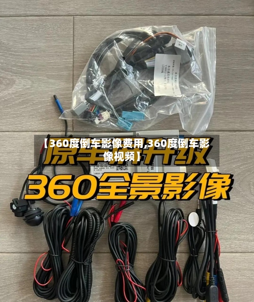 【360度倒车影像费用,360度倒车影像视频】-第3张图片