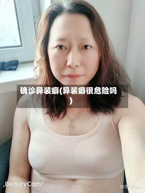 确诊异装癖(异装癖很危险吗)-第2张图片