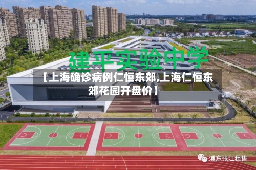 【上海确诊病例仁恒东郊,上海仁恒东郊花园开盘价】-第3张图片