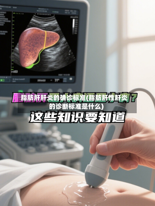 脂肪肝肝炎的确诊标准(脂肪肝性肝炎的诊断标准是什么)