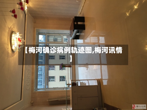 【梅河确诊病例轨迹图,梅河讯情】