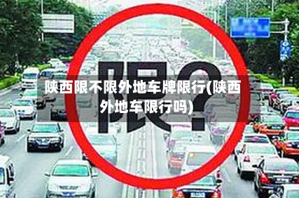 陕西限不限外地车牌限行(陕西外地车限行吗)-第2张图片