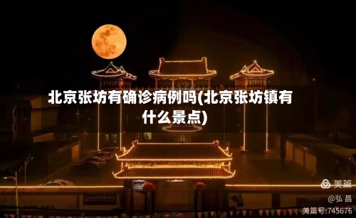 北京张坊有确诊病例吗(北京张坊镇有什么景点)-第3张图片