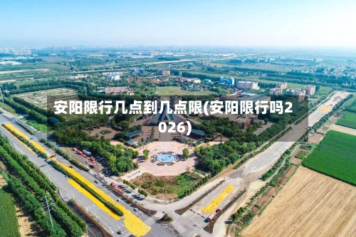 安阳限行几点到几点限(安阳限行吗2026)