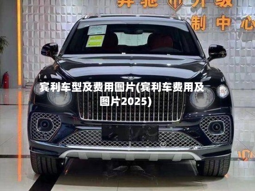 宾利车型及费用图片(宾利车费用及图片2025)