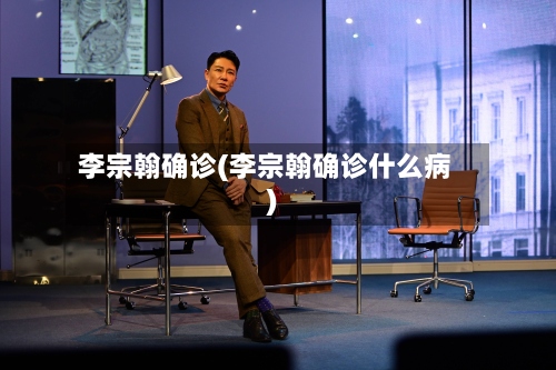 李宗翰确诊(李宗翰确诊什么病)