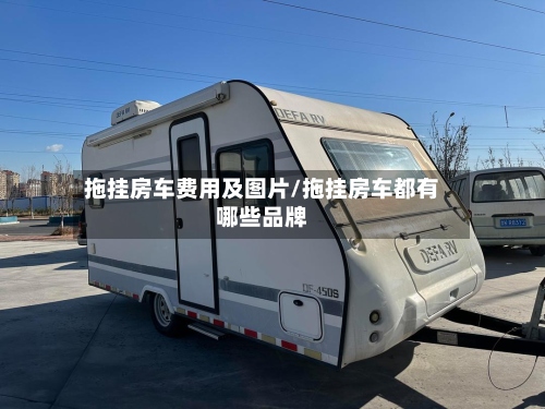拖挂房车费用及图片/拖挂房车都有哪些品牌-第3张图片