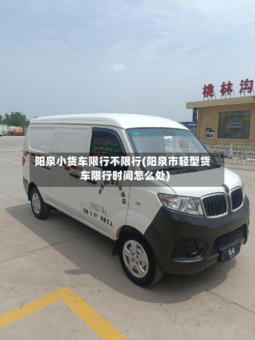 阳泉小货车限行不限行(阳泉市轻型货车限行时间怎么处)-第2张图片