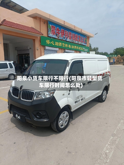 阳泉小货车限行不限行(阳泉市轻型货车限行时间怎么处)